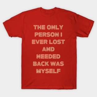 The Only Person I ever Lost And Needed Back Was Myself T-Shirt